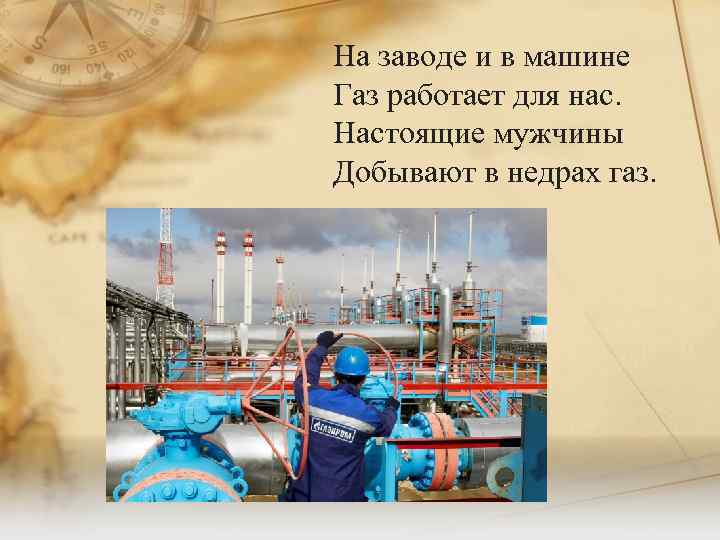 На заводе и в машине Газ работает для нас. Настоящие мужчины Добывают в недрах