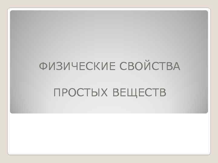 ФИЗИЧЕСКИЕ СВОЙСТВА ПРОСТЫХ ВЕЩЕСТВ 