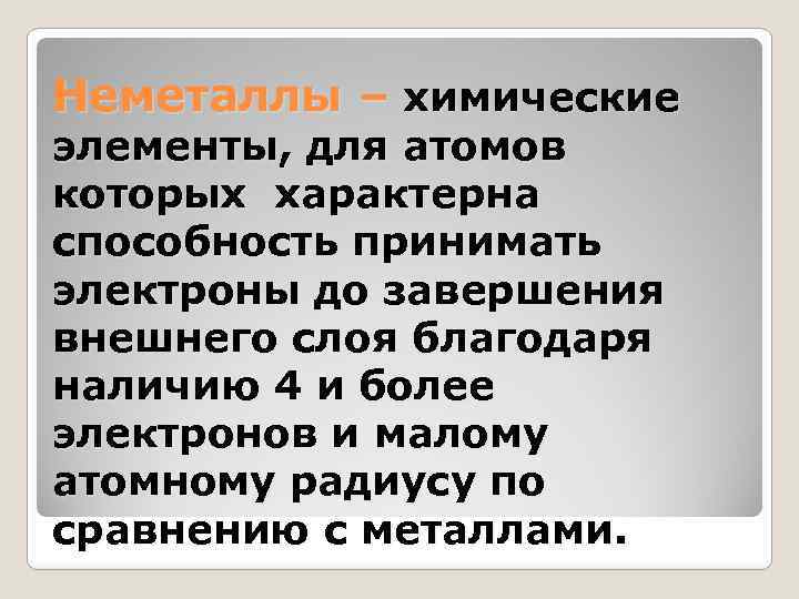 Неметаллы – химические элементы, для атомов которых характерна способность принимать электроны до завершения внешнего
