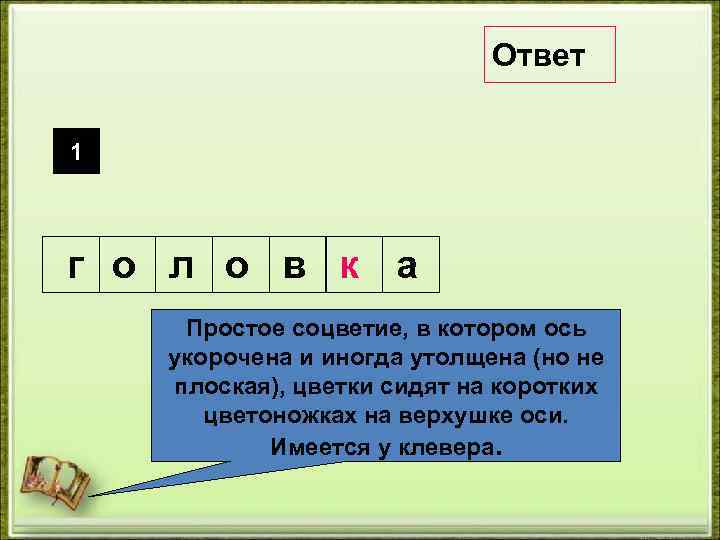 Ответ 1 г о л о в к а Простое соцветие, в котором ось