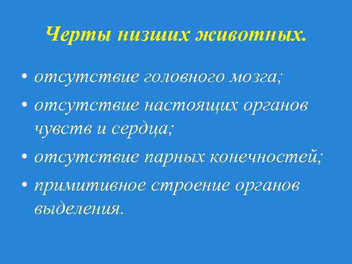 Черты низших животных. • отсутствие головного мозга; • отсутствие настоящих органов чувств и сердца;