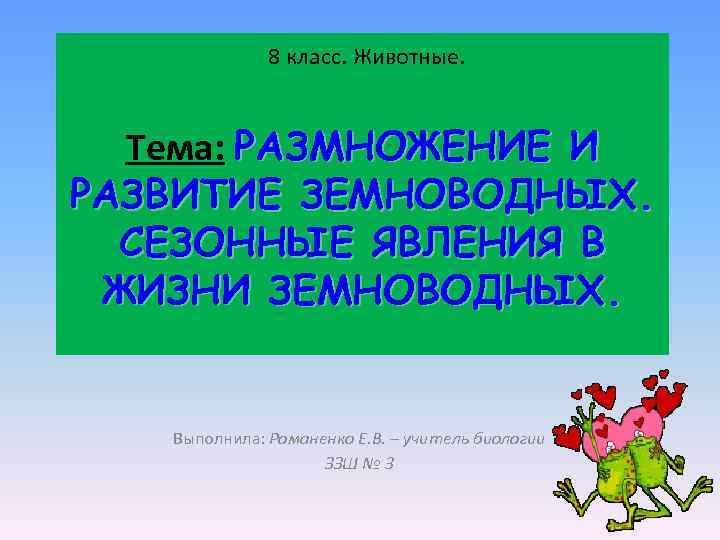  8 класс. Животные. Тема: РАЗМНОЖЕНИЕ И РАЗВИТИЕ ЗЕМНОВОДНЫХ. СЕЗОННЫЕ ЯВЛЕНИЯ В ЖИЗНИ ЗЕМНОВОДНЫХ.