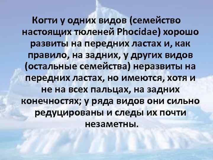 Когти у одних видов (семейство настоящих тюленей Phocidae) хорошо развиты на передних ластах и,