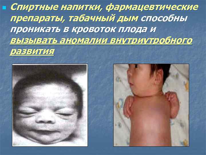 n Спиртные напитки, фармацевтические препараты, табачный дым способны проникать в кровоток плода и вызывать