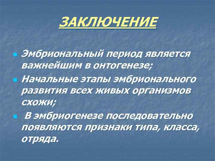 ЗАКЛЮЧЕНИЕ n n n Эмбриональный период является важнейшим в онтогенезе; Начальные этапы эмбрионального развития