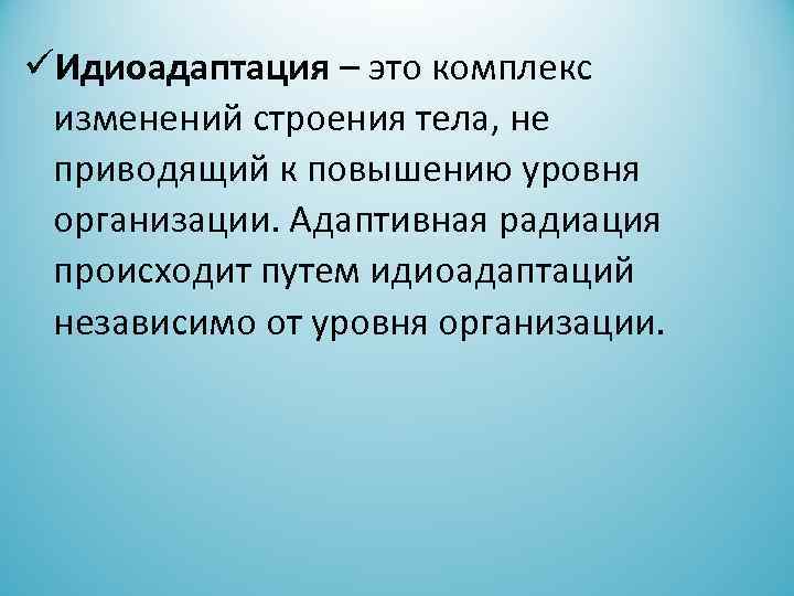  Идиоадаптация – это комплекс изменений строения тела, не приводящий к повышению уровня организации.