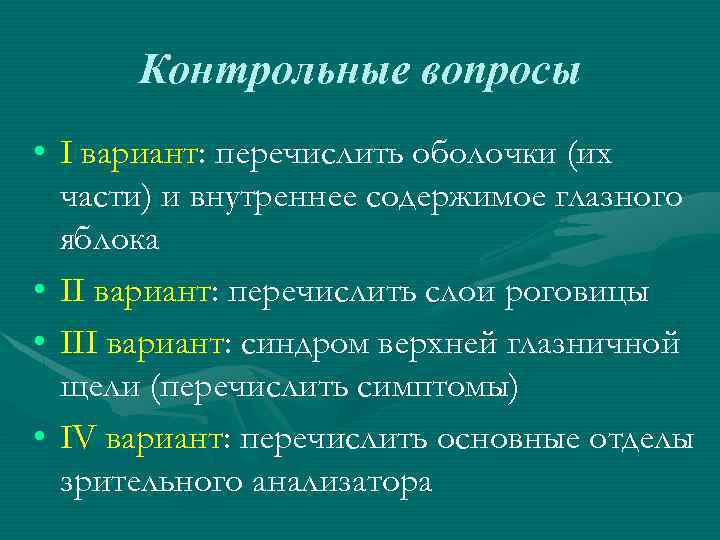 Контрольные вопросы • I вариант: перечислить оболочки (их части) и внутреннее содержимое глазного яблока