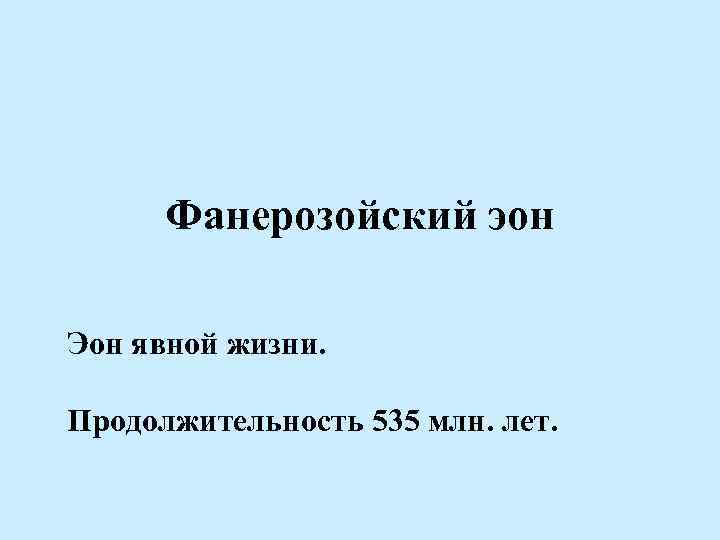 Фанерозойский эон Эон явной жизни. Продолжительность 535 млн. лет. 