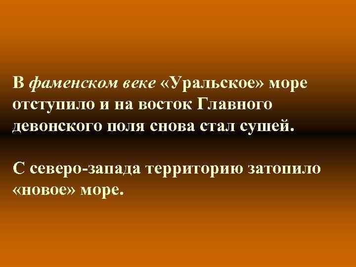 В фаменском веке «Уральское» море отступило и на восток Главного девонского поля снова стал