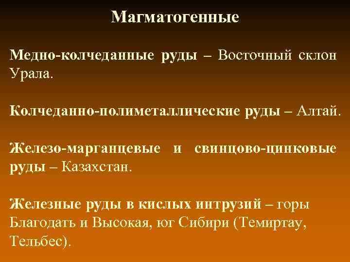 Магматогенные Медно-колчеданные руды – Восточный склон Урала. Колчеданно-полиметаллические руды – Алтай. Железо-марганцевые и свинцово-цинковые