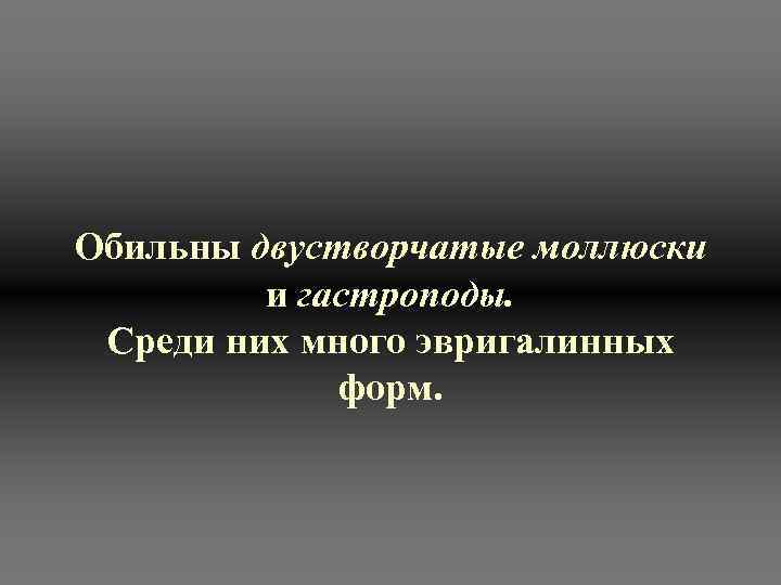 Обильны двустворчатые моллюски и гастроподы. Среди них много эвригалинных форм. 