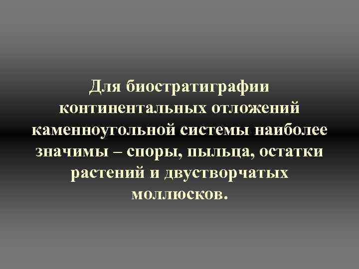 Для биостратиграфии континентальных отложений каменноугольной системы наиболее значимы – споры, пыльца, остатки растений и