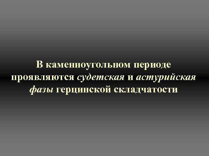 В каменноугольном периоде проявляются судетская и астурийская фазы герцинской складчатости 