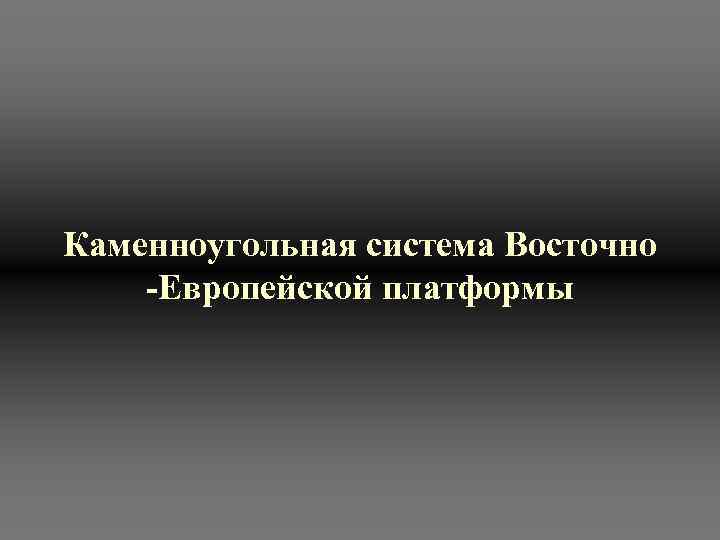 Каменноугольная система Восточно -Европейской платформы 