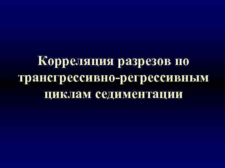 Корреляция разрезов по трансгрессивно-регрессивным циклам седиментации 