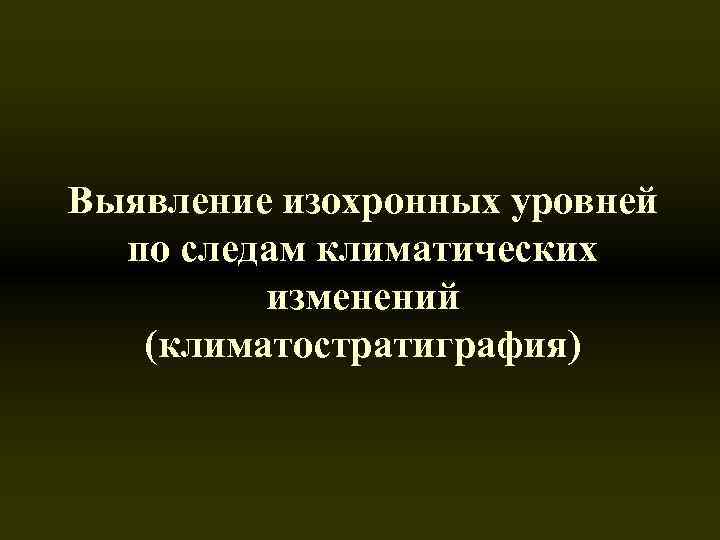 Выявление изохронных уровней по следам климатических изменений (климатостратиграфия) 