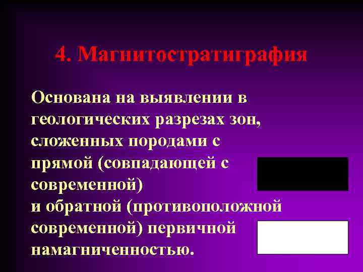 4. Магнитостратиграфия Основана на выявлении в геологических разрезах зон, сложенных породами с прямой (совпадающей