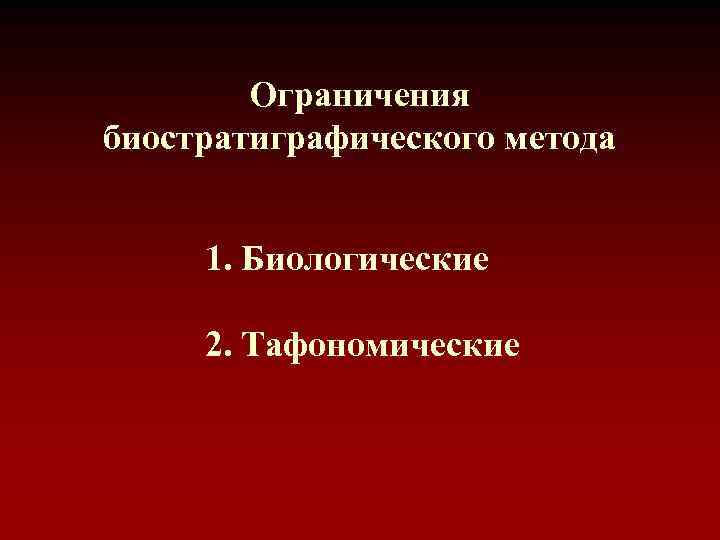 Ограничения биостратиграфического метода 1. Биологические 2. Тафономические 