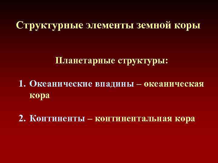 Структурные элементы земной коры Планетарные структуры: 1. Океанические впадины – океаническая кора 2. Континенты