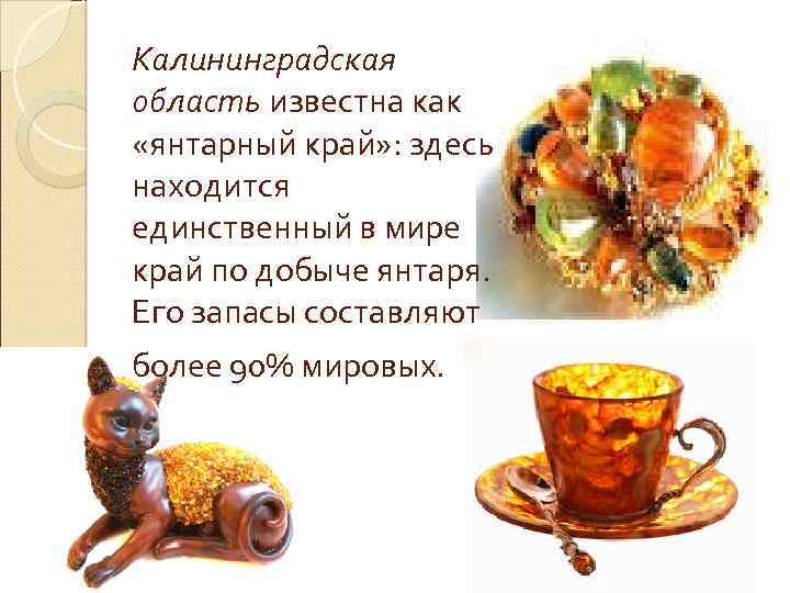 Калининградская область известна как «янтарный край» : здесь находится единственный в мире край по