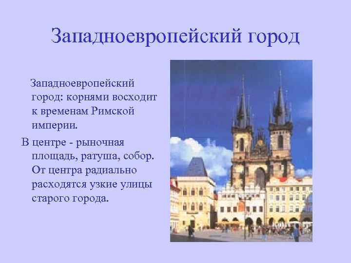 Западноевропейский город: корнями восходит к временам Римской империи. В центре - рыночная площадь, ратуша,