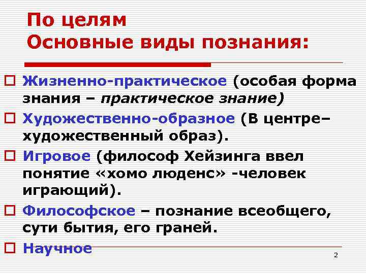 По целям Основные виды познания: o Жизненно-практическое (особая форма знания – практическое знание) o