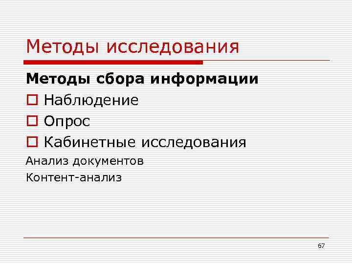 Методы исследования Методы сбора информации o Наблюдение o Опрос o Кабинетные исследования Анализ документов