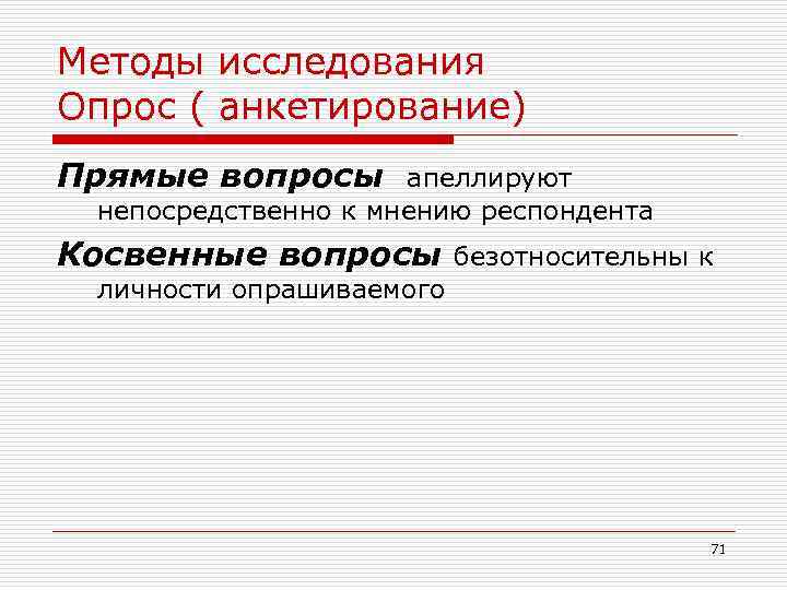 Методы исследования Опрос ( анкетирование) Прямые вопросы апеллируют непосредственно к мнению респондента Косвенные вопросы