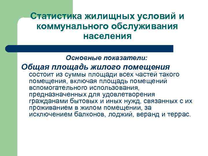 Статистика жилищных условий и коммунального обслуживания населения Основные показатели: Общая площадь жилого помещения состоит