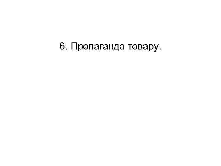 6. Пропаганда товару. 