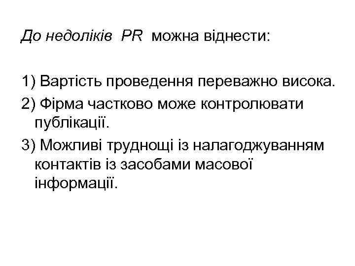 До недоліків PR можна віднести: 1) Вартість проведення переважно висока. 2) Фірма частково може