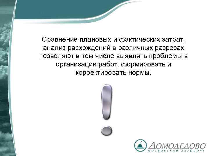 Сравнение плановых и фактических затрат, анализ расхождений в различных разрезах позволяют в том числе