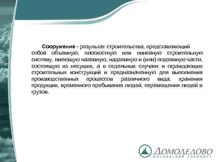 Сооружение - результат строительства, представляющий собой объемную, плоскостную или линейную строительную систему, имеющую наземную,