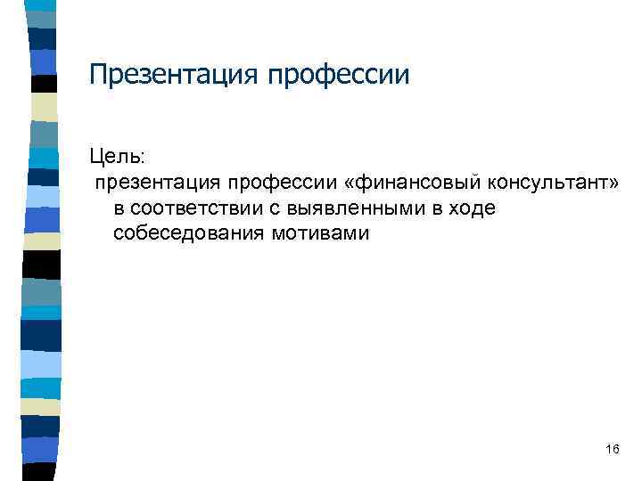 Презентация профессии Цель: презентация профессии «финансовый консультант» в соответствии с выявленными в ходе собеседования