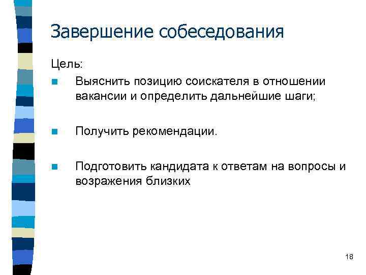 Завершение собеседования Цель: n Выяснить позицию соискателя в отношении вакансии и определить дальнейшие шаги;