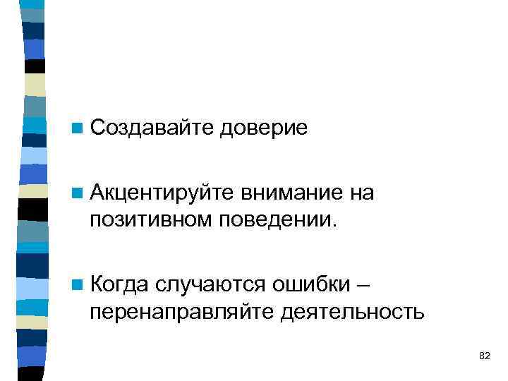 n Создавайте доверие n Акцентируйте внимание на позитивном поведении. n Когда случаются ошибки –