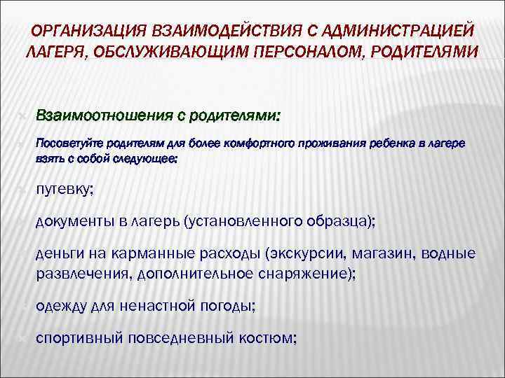 ОРГАНИЗАЦИЯ ВЗАИМОДЕЙСТВИЯ С АДМИНИСТРАЦИЕЙ ЛАГЕРЯ, ОБСЛУЖИВАЮЩИМ ПЕРСОНАЛОМ, РОДИТЕЛЯМИ Взаимоотношения с родителями: Посоветуйте родителям для