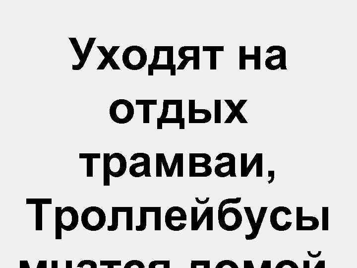 Уходят на отдых трамваи, Троллейбусы 