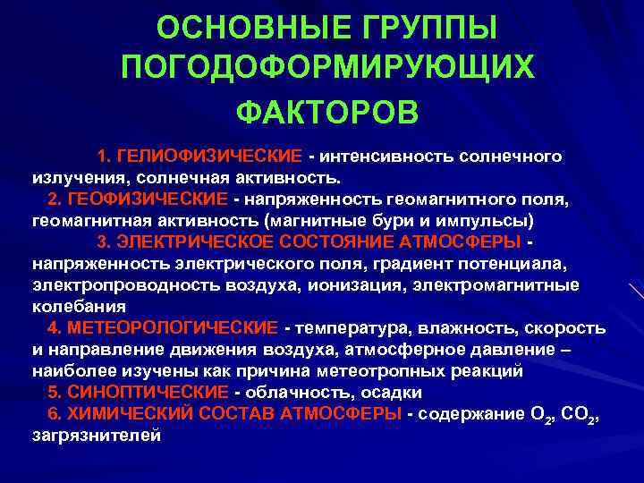 ОСНОВНЫЕ ГРУППЫ ПОГОДОФОРМИРУЮЩИХ ФАКТОРОВ 1. ГЕЛИОФИЗИЧЕСКИЕ - интенсивность солнечного излучения, солнечная активность. 2. ГЕОФИЗИЧЕСКИЕ