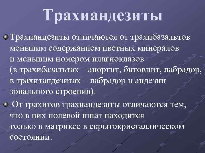 Трахиандезиты отличаются от трахибазальтов меньшим содержанием цветных минералов и меньшим номером плагиоклазов (в трахибазальтах