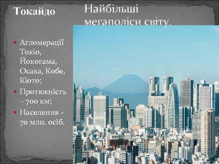 Токайдо Агломерації Токіо, Йокогама, Осака, Кобе, Кіото; Протяжність – 700 км; Населення - 70