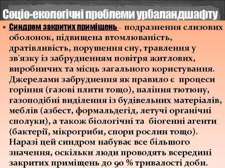 Соціо-екологічні проблеми урбаландшафту Синдром закритих приміщень – подразнення слизових оболонок, підвищена втомлюваність, дратівливість, порушення