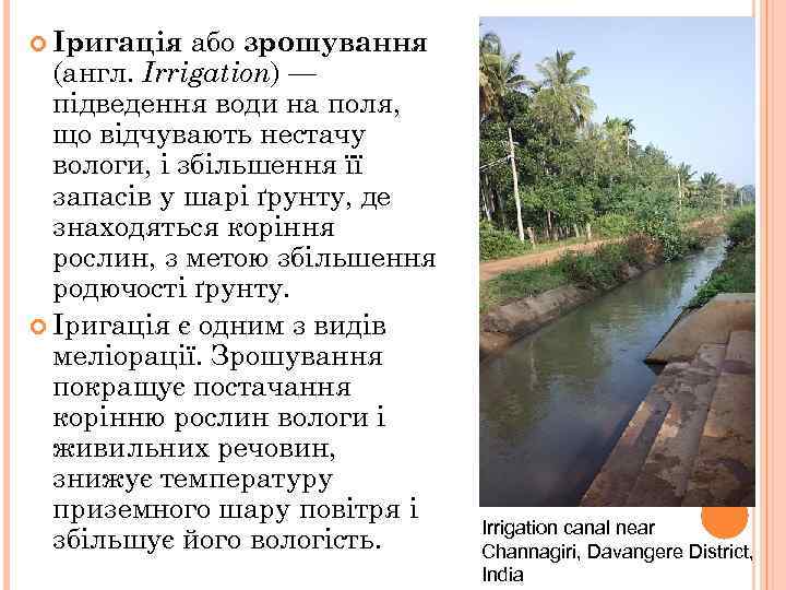 або зрошування (англ. Irrigation) — підведення води на поля, що відчувають нестачу вологи, і