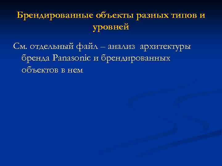Брендированные объекты разных типов и уровней См. отдельный файл – анализ архитектуры бренда Panasonic