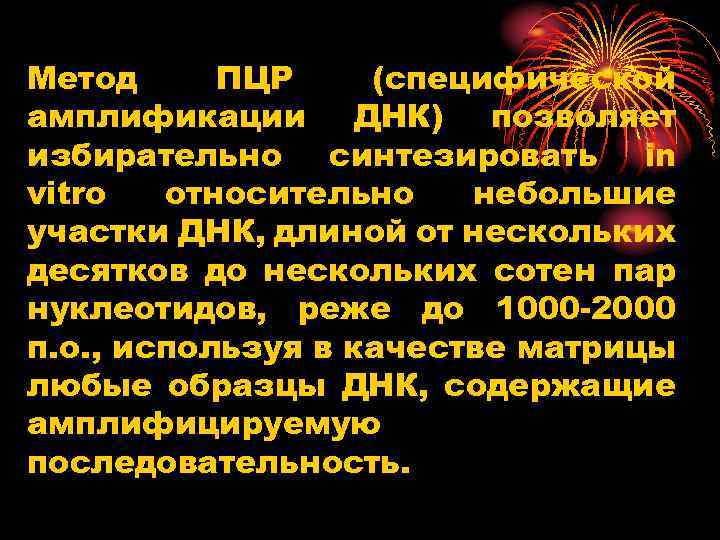 Метод ПЦР (специфической амплификации ДНК) позволяет избирательно синтезировать in vitro относительно небольшие участки ДНК,