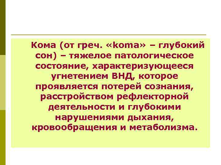Кома (от греч. «koma» – глубокий сон) – тяжелое патологическое состояние, характеризующееся угнетением ВНД,