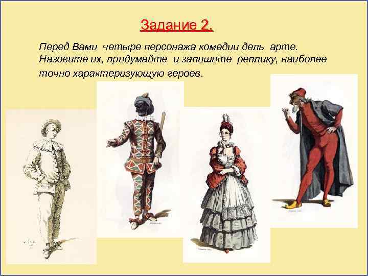 Задание 2. Перед Вами четыре персонажа комедии дель арте. Назовите их, придумайте и запишите