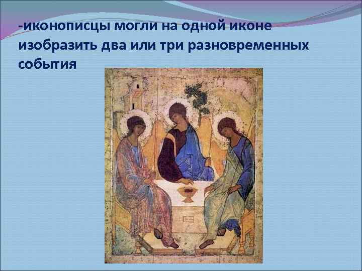 -иконописцы могли на одной иконе изобразить два или три разновременных события 