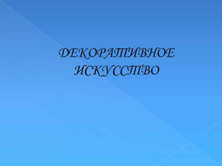 ДЕКОРАТИВНОЕ ИСКУССТВО 