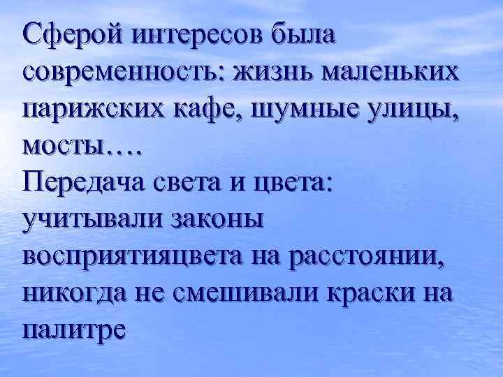 Сферой интересов была современность: жизнь маленьких парижских кафе, шумные улицы, мосты…. Передача света и